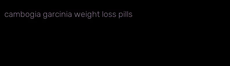 cambogia garcinia weight loss pills