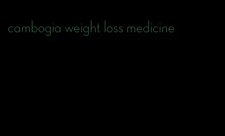 cambogia weight loss medicine