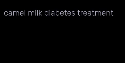 camel milk diabetes treatment