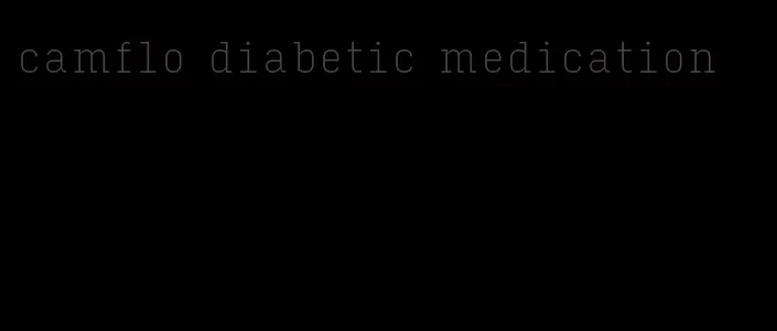camflo diabetic medication