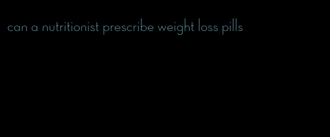 can a nutritionist prescribe weight loss pills