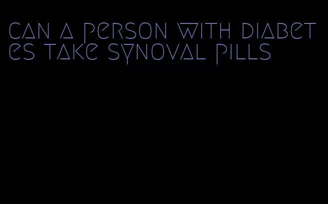 can a person with diabetes take synoval pills