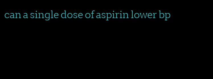 can a single dose of aspirin lower bp
