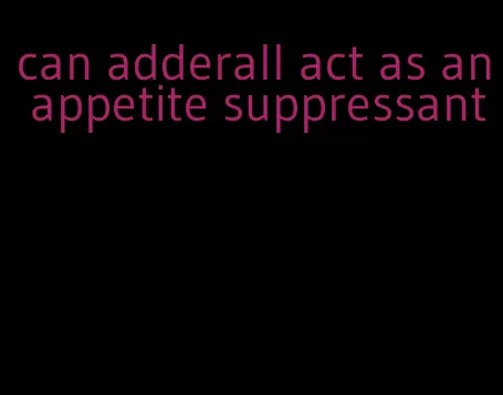can adderall act as an appetite suppressant