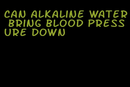 can alkaline water bring blood pressure down