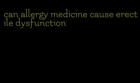 can allergy medicine cause erectile dysfunction