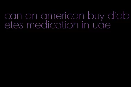 can an american buy diabetes medication in uae
