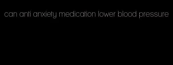 can anti anxiety medication lower blood pressure