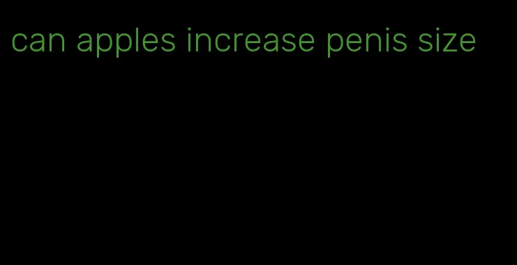 can apples increase penis size
