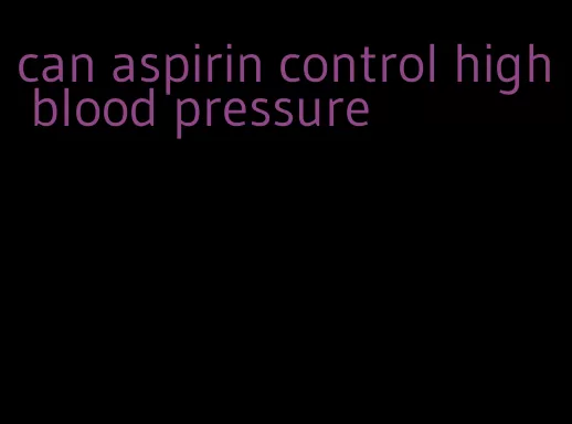 can aspirin control high blood pressure