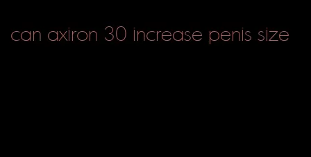 can axiron 30 increase penis size