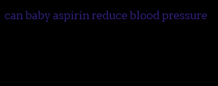 can baby aspirin reduce blood pressure