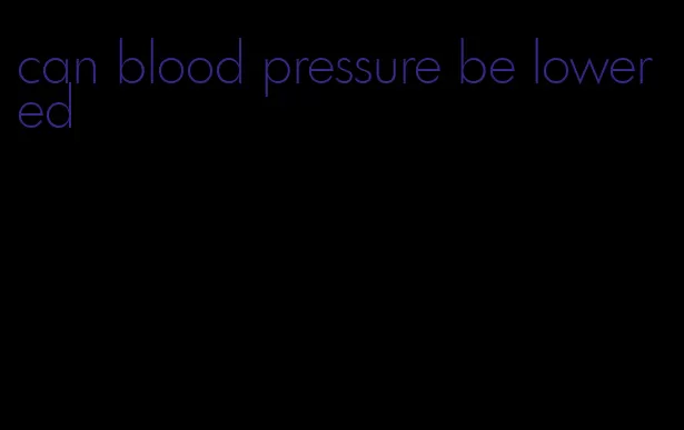 can blood pressure be lowered