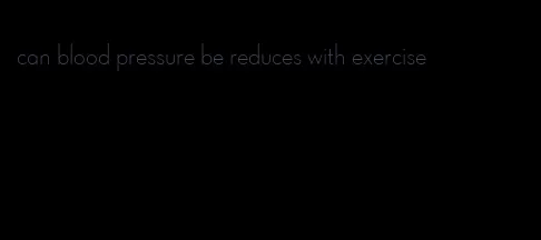 can blood pressure be reduces with exercise