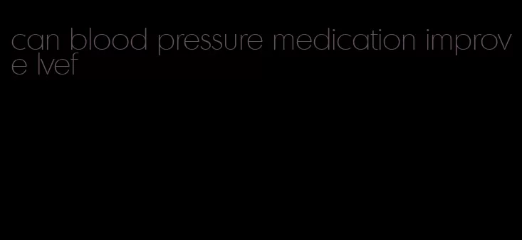 can blood pressure medication improve lvef