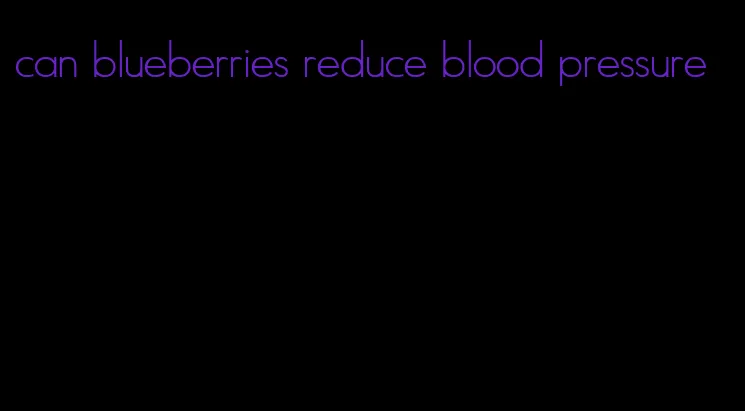 can blueberries reduce blood pressure