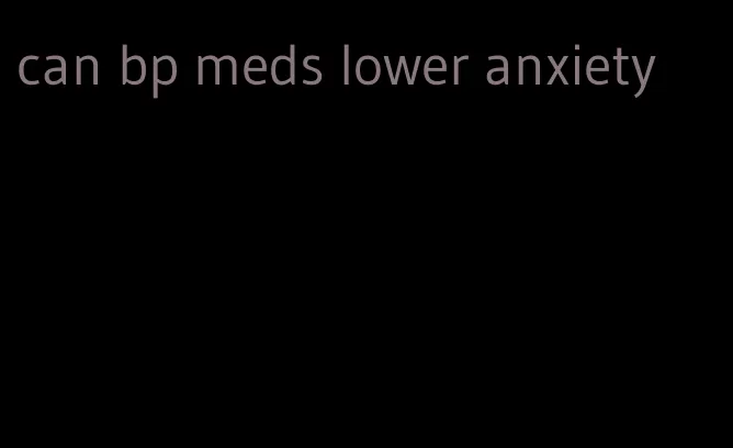 can bp meds lower anxiety