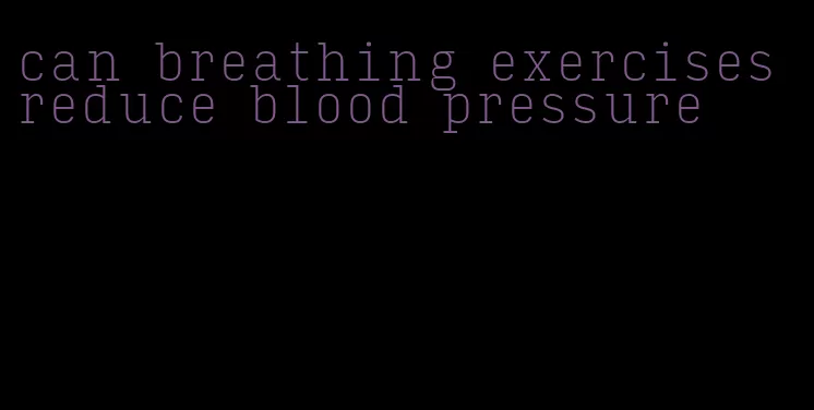 can breathing exercises reduce blood pressure