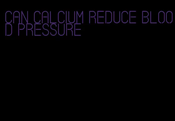 can calcium reduce blood pressure