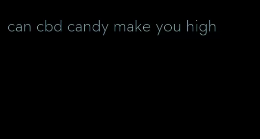 can cbd candy make you high