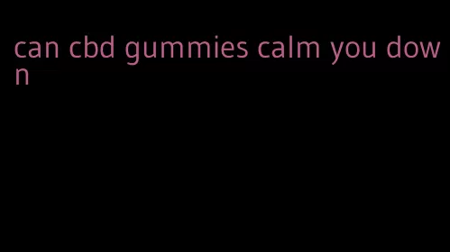can cbd gummies calm you down