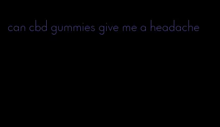 can cbd gummies give me a headache