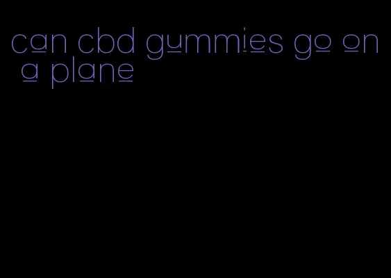 can cbd gummies go on a plane