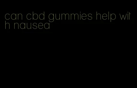 can cbd gummies help with nausea