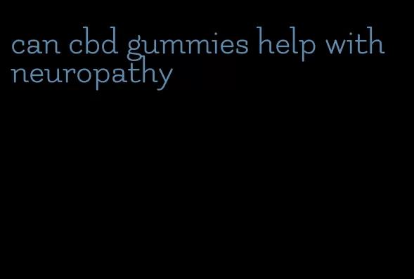can cbd gummies help with neuropathy