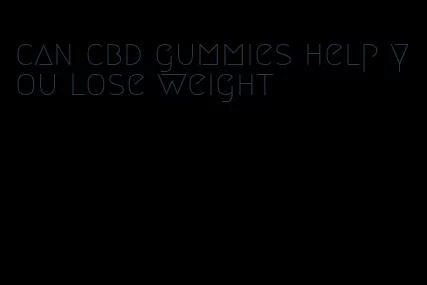can cbd gummies help you lose weight