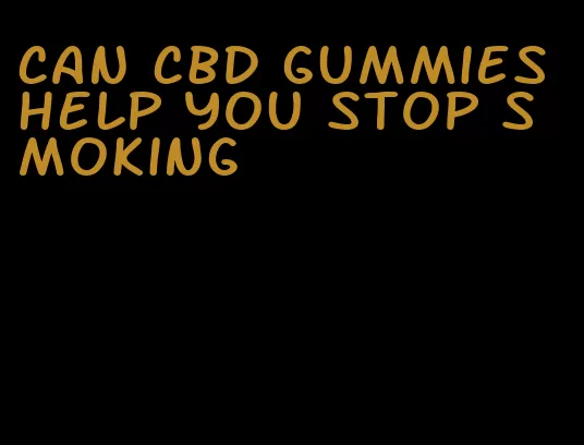 can cbd gummies help you stop smoking