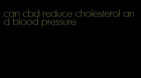 can cbd reduce cholesterol and blood pressure