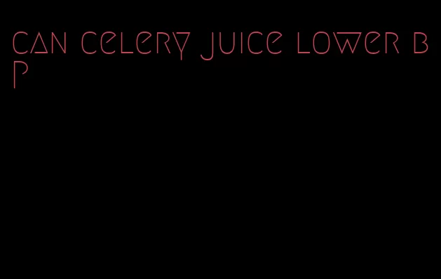 can celery juice lower bp