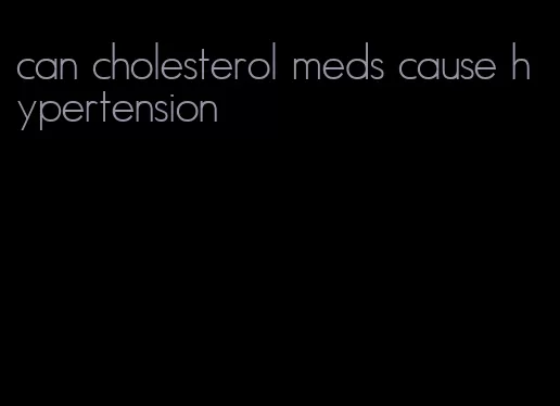 can cholesterol meds cause hypertension