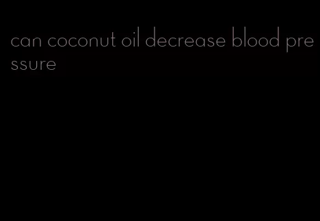 can coconut oil decrease blood pressure