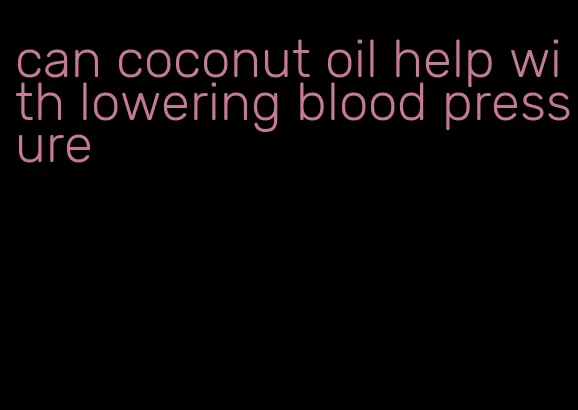 can coconut oil help with lowering blood pressure