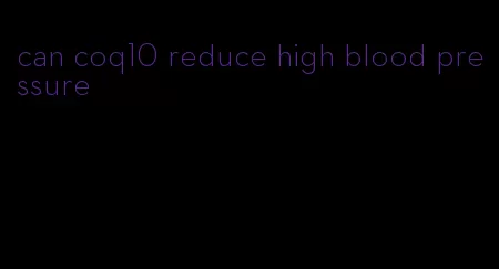 can coq10 reduce high blood pressure
