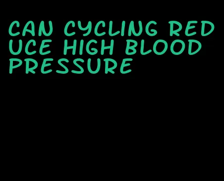 can cycling reduce high blood pressure