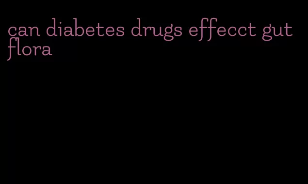 can diabetes drugs effecct gut flora