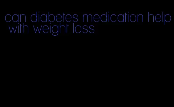 can diabetes medication help with weight loss
