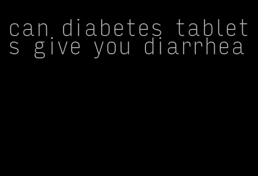 can diabetes tablets give you diarrhea