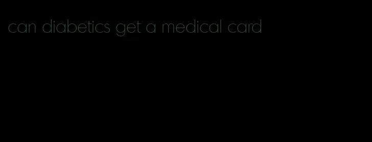 can diabetics get a medical card