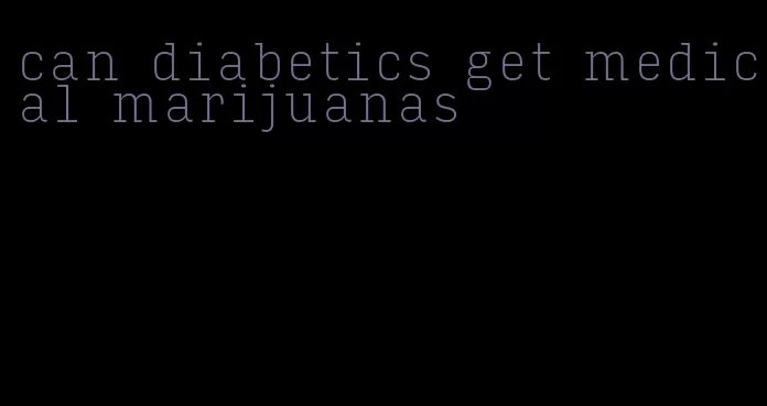 can diabetics get medical marijuanas
