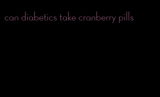 can diabetics take cranberry pills