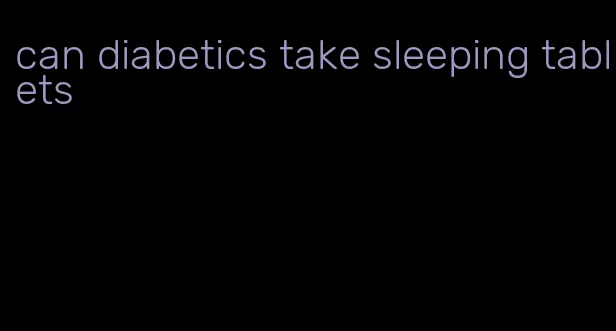 can diabetics take sleeping tablets