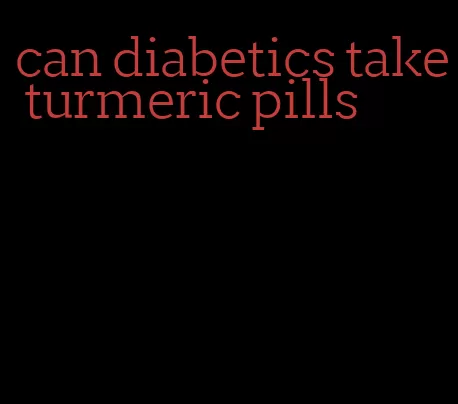 can diabetics take turmeric pills