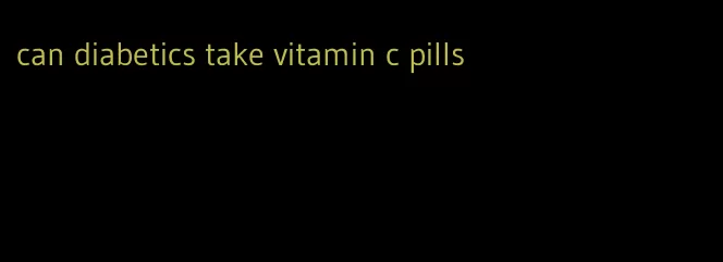 can diabetics take vitamin c pills