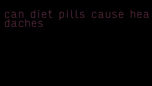 can diet pills cause headaches