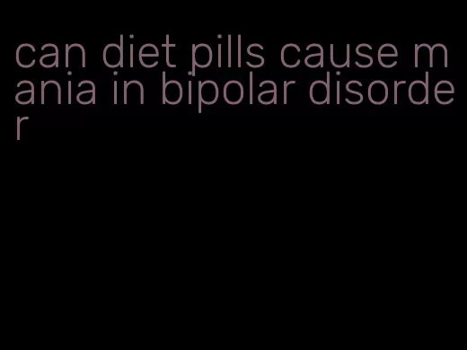 can diet pills cause mania in bipolar disorder