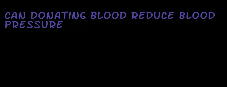 can donating blood reduce blood pressure